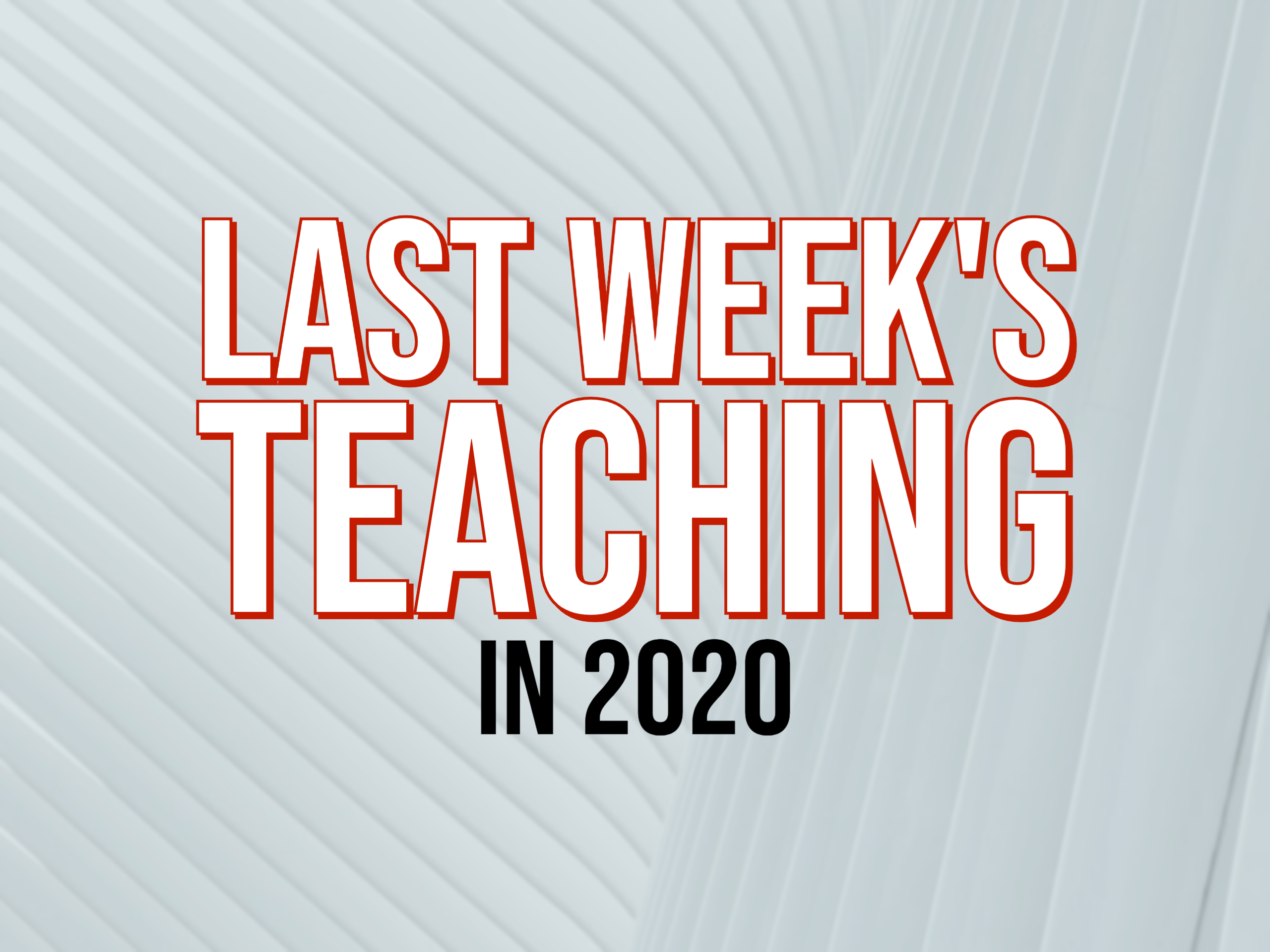 Last Week's Teaching in 2020